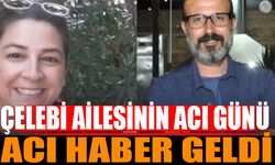 Çelebi Ailesinin Acı Günü: Hayatını Kaybetti