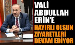 Vali Abdullah Erin’e Hayırlı Olsun Ziyaretleri Devam Ediyor