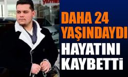 Daha 24 Yaşındaydı Hayatını Kaybetti