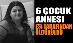 6 çocuk annesi eşi tarafından öldürüldü