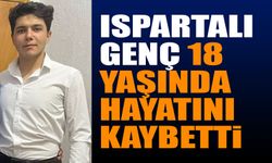 Ispartalı Genç 18 Yaşında Hayatını Kaybetti