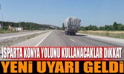 Isparta Konya Yolunu Kullanacaklar Dikkat! Yeni Uyarı Geldi