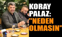 Koray Palaz: "Neden Olmasın?