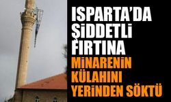 Isparta'da şiddetli fırtına minarenin külahını yerinden söktü