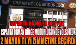 Isparta Orman Bölge Müdürlüğü'nde Yolsuzluk