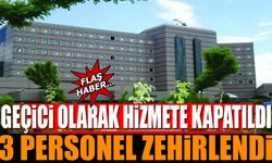 Geçici Olarak Hizmete Kapatıldı 3 Personel Zehirlendi