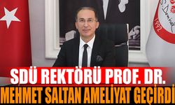 SDÜ Rektörü Prof. Dr. Mehmet Saltan Ameliyata Alındı