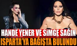 Hande Yener ve Simge Sağın Isparta’ya Bağışta Bulundu