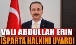 Vali Abdullah Erin Isparta Halkını Uyardı