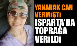 Yanarak Hayatını Kaybetmişti Isparta'da Bugün Toprağa Verildi