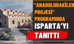 "Anadoludakiler Projesi" Programında Isparta’yı Tanıttı