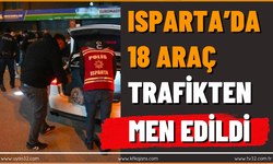 ISPARTA’DA 18 ARAÇ TRAFİKTEN MEN EDİLD