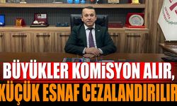 "Büyükler Komisyon Alır, Küçük Esnaf Cezalandırılır!"