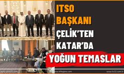 ITSO Başkanı Çelik’ten Katar’da Yoğun Temaslar