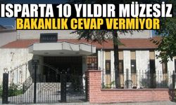 Isparta'nın 10 Yıllık Müze Hasreti!