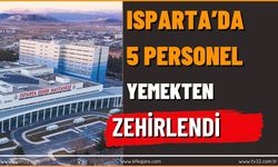 Isparta'da 5 Personel Zehirlendi