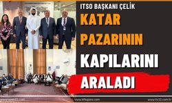 ITSO BAŞKANI ÇELİK, KATAR PAZARININ KAPILARINI ARALADI