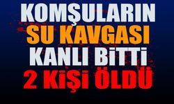 Komşuların su kavgasında 2 kişi hayatını kaybetti