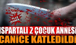 2 Çocuk Annesi Ispartalı Kadın Canice Katledildi