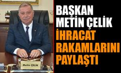 Başkan Çelik İhracat Rakamlarını Paylaştı