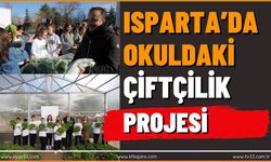 Isparta’da ‘Okuldaki Çiftçilik Projesi