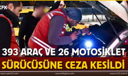 393 Araç Ve 26 Motosiklet Sürücüsüne Ceza Kesildi