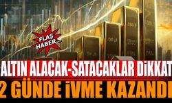 Altın Alacak Satacaklar Dikkat 2 Günde İvme Kazandı