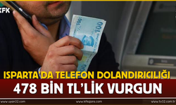 Isparta’da Telefon Dolandırıcılığı: 478 Bin TL’lik Vurgun