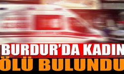 Burdur'da Acı Olay Kadın Evde Ölü Bulundu