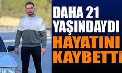 21 yaşındaki genç hayatını kaybetti