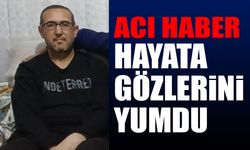 Acı Haber Hayata Gözlerini Yumdu