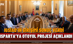 IGSİAD’ın Girişimi Sonuç Verdi Isparta’ya Otoyol Projesi Açıklandı