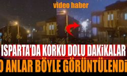 Isparta'da Korku Dolu Anlar Böyle Görüntülendi (Video Haber)