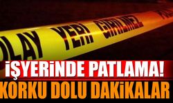 İşyerindeki  patlama, büyük paniğe neden oldu