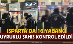 Isparta’da 16 Yabancı Uyruklu Şahıs Kontrol Edildi