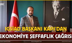 IGSİAD Başkanı Kapı’dan Ekonomiye Şeffaflık Çağrısı