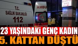 23 yaşındaki genç kadın 5. kattan düştü