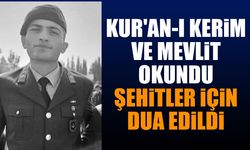 Kur'an-ı Kerim ve mevlit okundu, şehitler için dua edildi