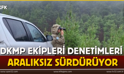 DKMP ekipleri denetimleri aralıksız sürdürüyorv