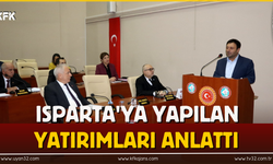 ISPARTA'YA YAPILAN YATIRIMLARI ANLATTI