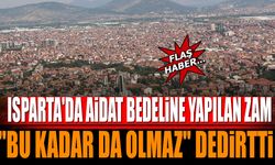 Isparta'da aidat bedeline yapılan zam 'bu kadar da olmaz' dedirtti