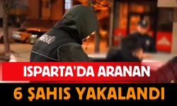 Isparta'da  6 aranan şahıs yakalandı