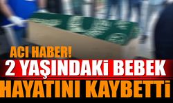 Daha 2 yaşındaydı hayatını kaybetti