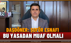 Daşdöner: Şoför Esnafı Bu Yasadan Muaf olmalı