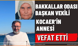 Bakkallar Odası Başkan Vekili Süleyman Kocaer’in Annesi Vefat Etti