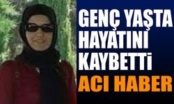 Genç yaşta hayatını kaybetti