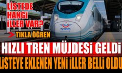 Hızlı Tren Müjdesi Listeye Yeni Eklenen İller Açıklandı