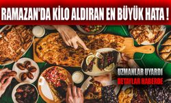 Ramazan'da Kilo Aldıran En Büyük Hata! Uzmanlar Uyardı