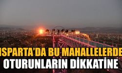 Isparta'da bu mahallelerde oturanlar dikkat!