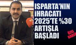 Isparta’nın ihracatı 2025’e yüzde 30 artışla başladı